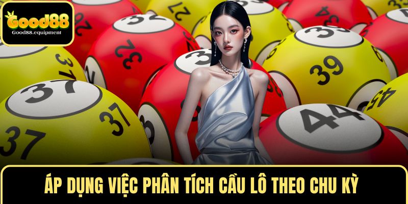 Áp dụng việc phân tích cầu lô theo chu kỳ