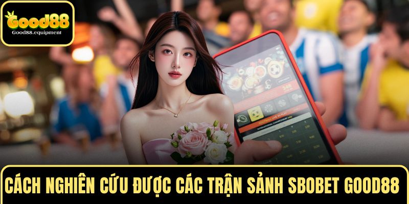 Cách nghiên cứu được các trận ở sảnh SBOBET GOOD88