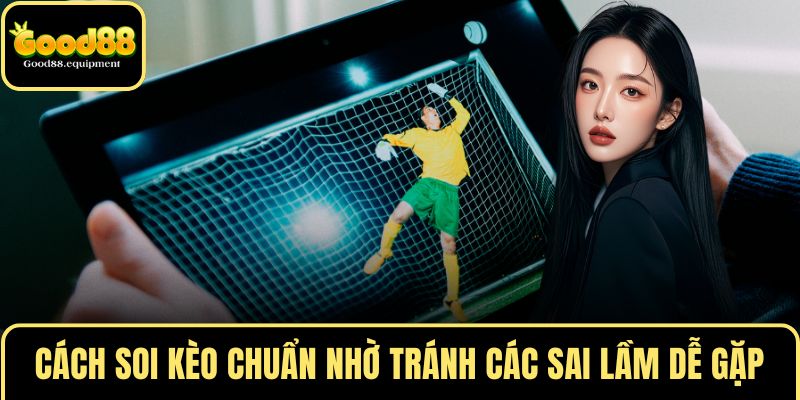Cách soi kèo chuẩn nhờ tránh các sai lầm dễ gặp