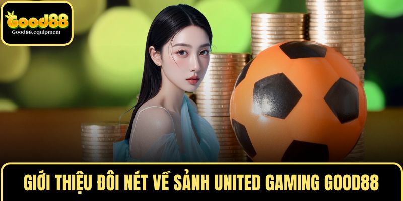 Giới thiệu đôi nét về sảnh UNITED GAMING GOOD88