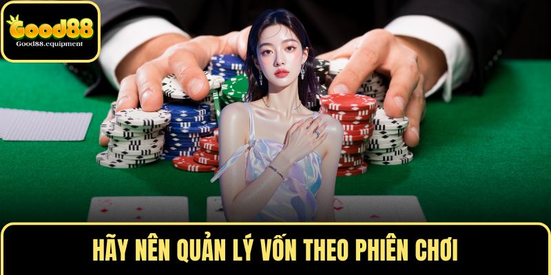 Hãy nên quản lý vốn theo phiên chơi