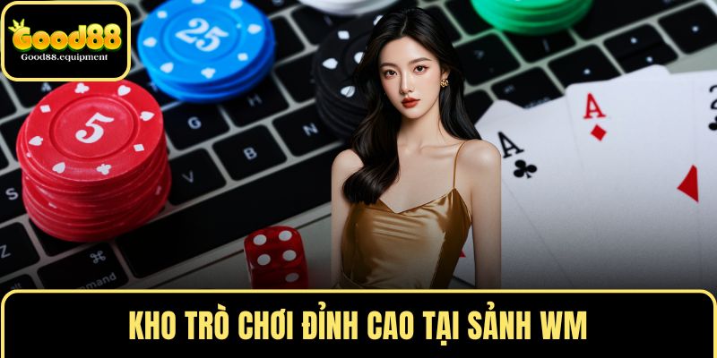 Kho trò chơi đỉnh cao tại sảnh WM