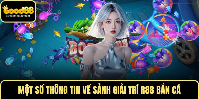 Một số thông tin về sảnh giải trí R88 bắn cá