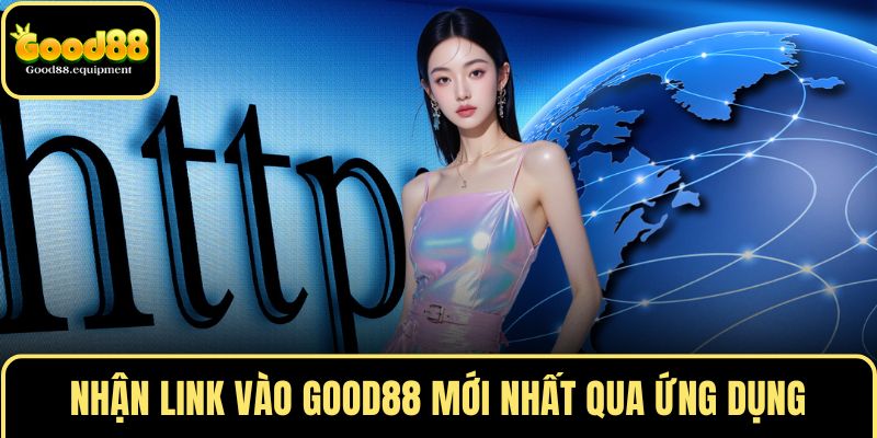 Nhận link vào GOOD88 mới nhất qua ứng dụng