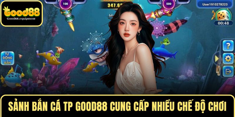Sảnh bắn cá TP GOOD88 cung cấp nhiều chế độ chơi