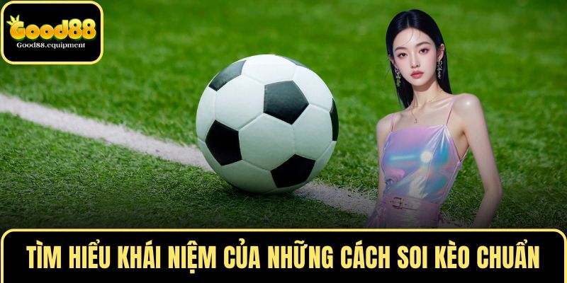 Tìm hiểu khái niệm của những cách soi kèo chuẩn