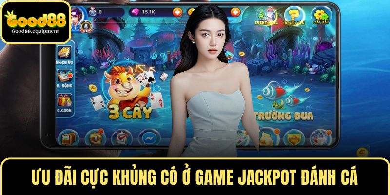 Ưu đãi cực khủng có ở game Jackpot đánh cá