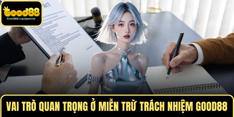 Vai trò quan trọng ở miễn trừ trách nhiệm GOOD88