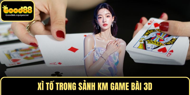 Xì tố trong sảnh KM game bài 3D